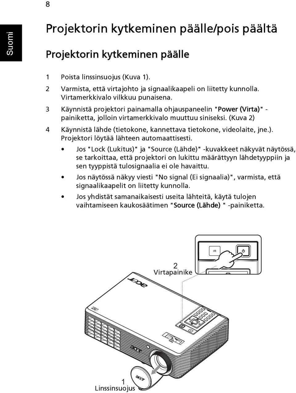 (Kuva 2) 4 Käynnistä lähde (tietokone, kannettava tietokone, videolaite, jne.). Projektori löytää lähteen automaattisesti.