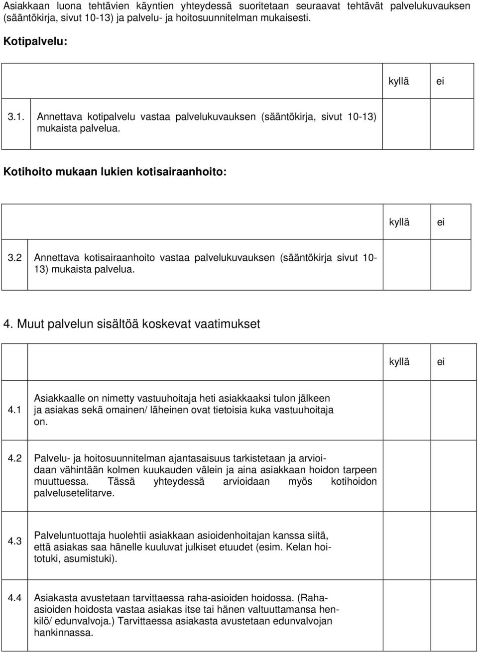 Kotihoito mukaan lukien kotisairaanhoito: 3.2 Annettava kotisairaanhoito vastaa palvelukuvauksen (sääntökirja sivut 10-13) mukaista palvelua. 4. Muut palvelun sisältöä koskevat vaatimukset 4.