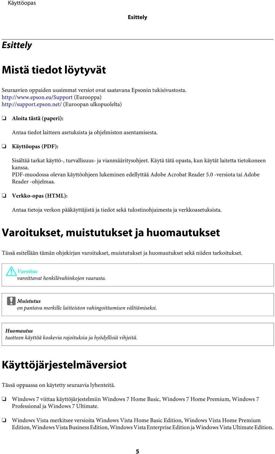 Käyttöopas (PDF): Sisältää tarkat käyttö-, turvallisuus- ja vianmääritysohjeet. Käytä tätä opasta, kun käytät laitetta tietokoneen kanssa.