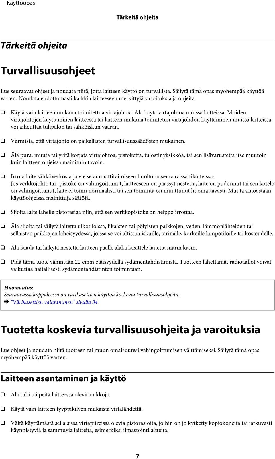Muiden virtajohtojen käyttäminen laitteessa tai laitteen mukana toimitetun virtajohdon käyttäminen muissa laitteissa voi aiheuttaa tulipalon tai sähköiskun vaaran.