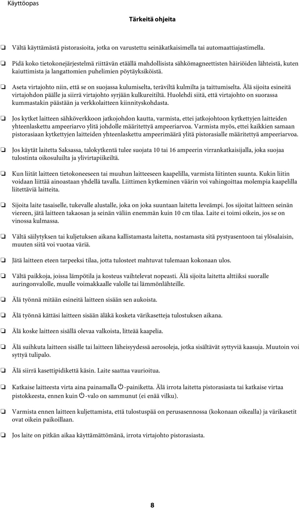 Aseta virtajohto niin, että se on suojassa kulumiselta, teräviltä kulmilta ja taittumiselta. Älä sijoita esineitä virtajohdon päälle ja siirrä virtajohto syrjään kulkureitiltä.