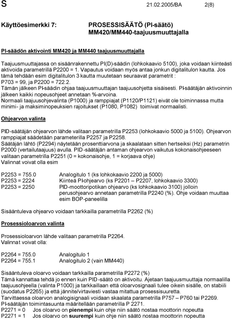 . Tämän jälkeen PI-säädin ohjaa taajuusmuuttajan taajuusohjetta sisäisesti. PI-säätäjän aktivoinnin jälkeen kaikki nopeusohjeet annetaan %-arvoina.