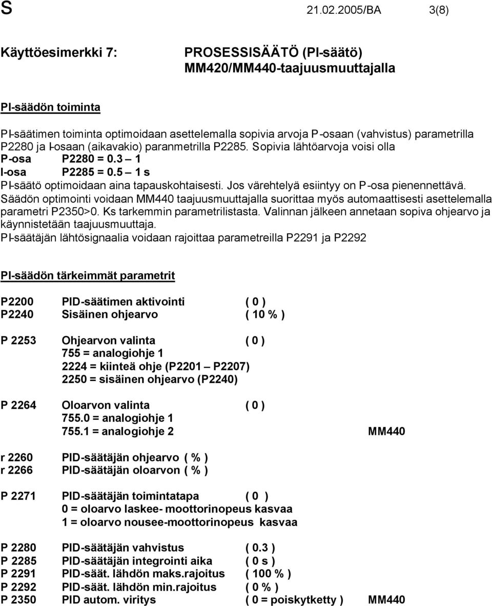 Säädön optimointi voidaan MM taajuusmuuttajalla suorittaa myös automaattisesti asettelemalla parametri P>. Ks tarkemmin parametrilistasta.