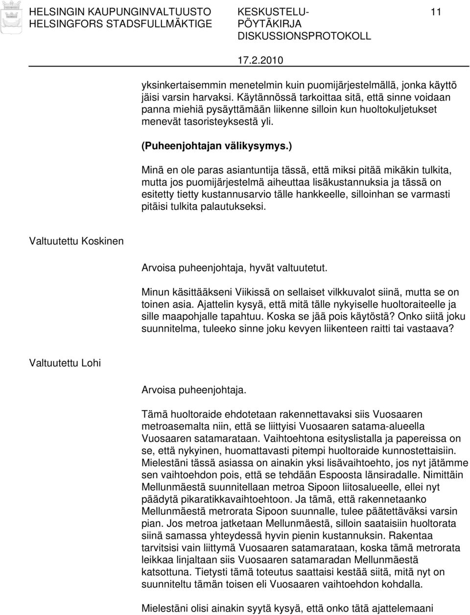 ) Minä en ole paras asiantuntija tässä, että miksi pitää mikäkin tulkita, mutta jos puomijärjestelmä aiheuttaa lisäkustannuksia ja tässä on esitetty tietty kustannusarvio tälle hankkeelle, silloinhan