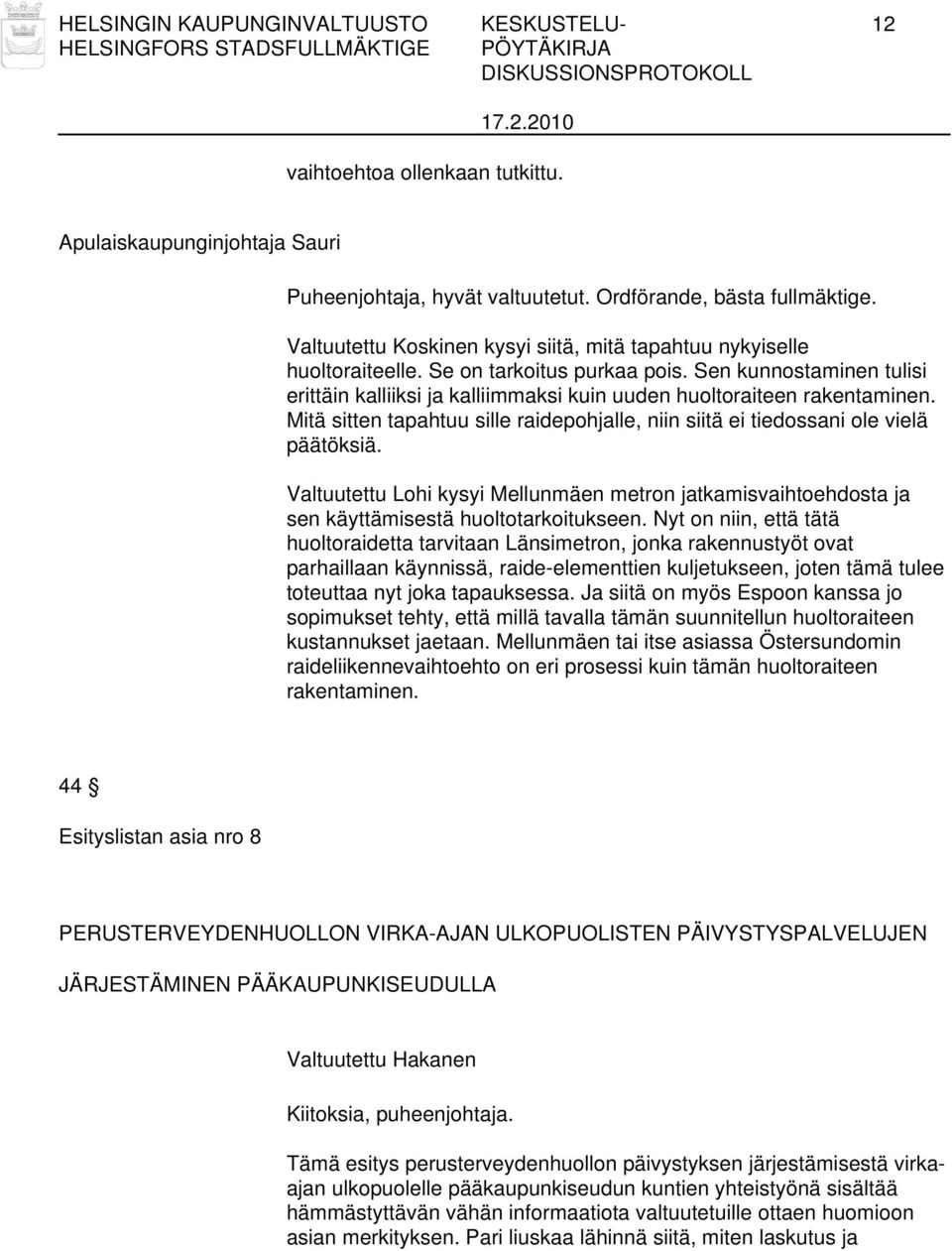 Sen kunnostaminen tulisi erittäin kalliiksi ja kalliimmaksi kuin uuden huoltoraiteen rakentaminen. Mitä sitten tapahtuu sille raidepohjalle, niin siitä ei tiedossani ole vielä päätöksiä.