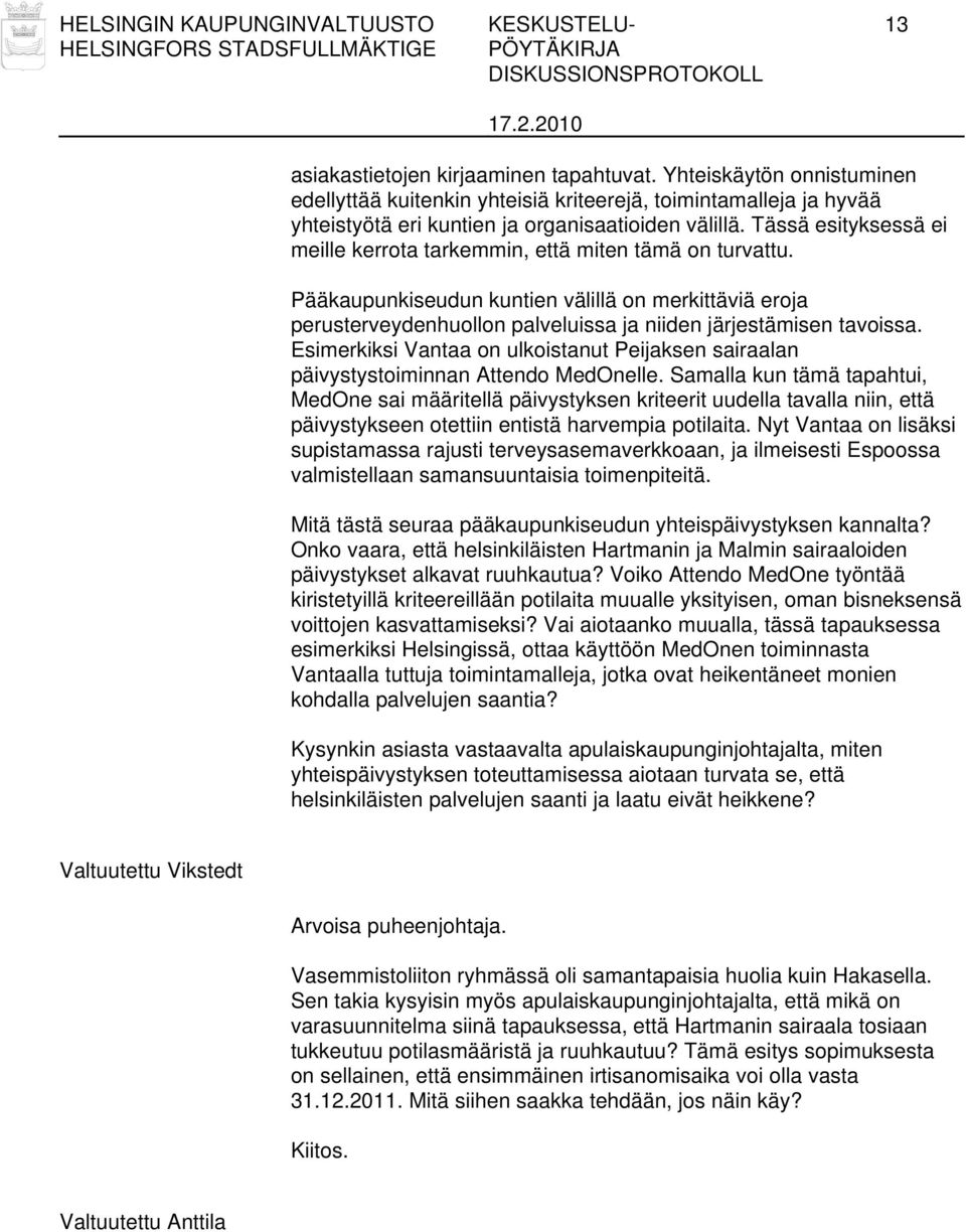 Tässä esityksessä ei meille kerrota tarkemmin, että miten tämä on turvattu. Pääkaupunkiseudun kuntien välillä on merkittäviä eroja perusterveydenhuollon palveluissa ja niiden järjestämisen tavoissa.