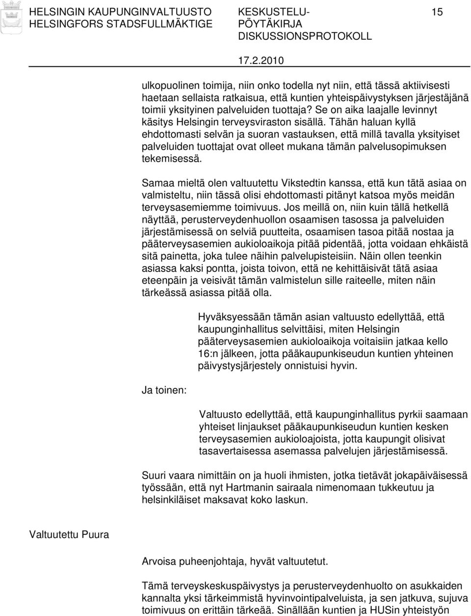 Tähän haluan kyllä ehdottomasti selvän ja suoran vastauksen, että millä tavalla yksityiset palveluiden tuottajat ovat olleet mukana tämän palvelusopimuksen tekemisessä.