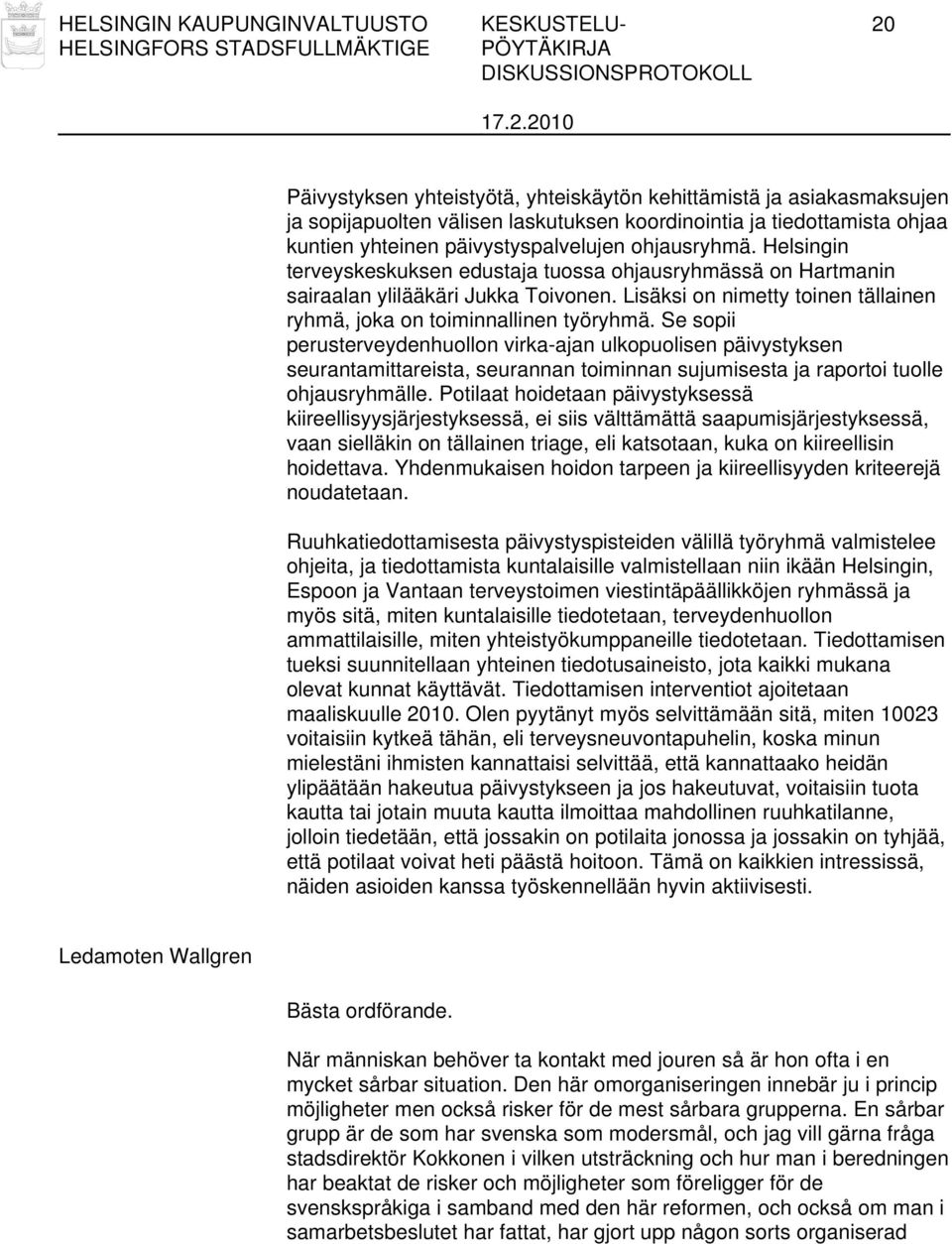 Lisäksi on nimetty toinen tällainen ryhmä, joka on toiminnallinen työryhmä.