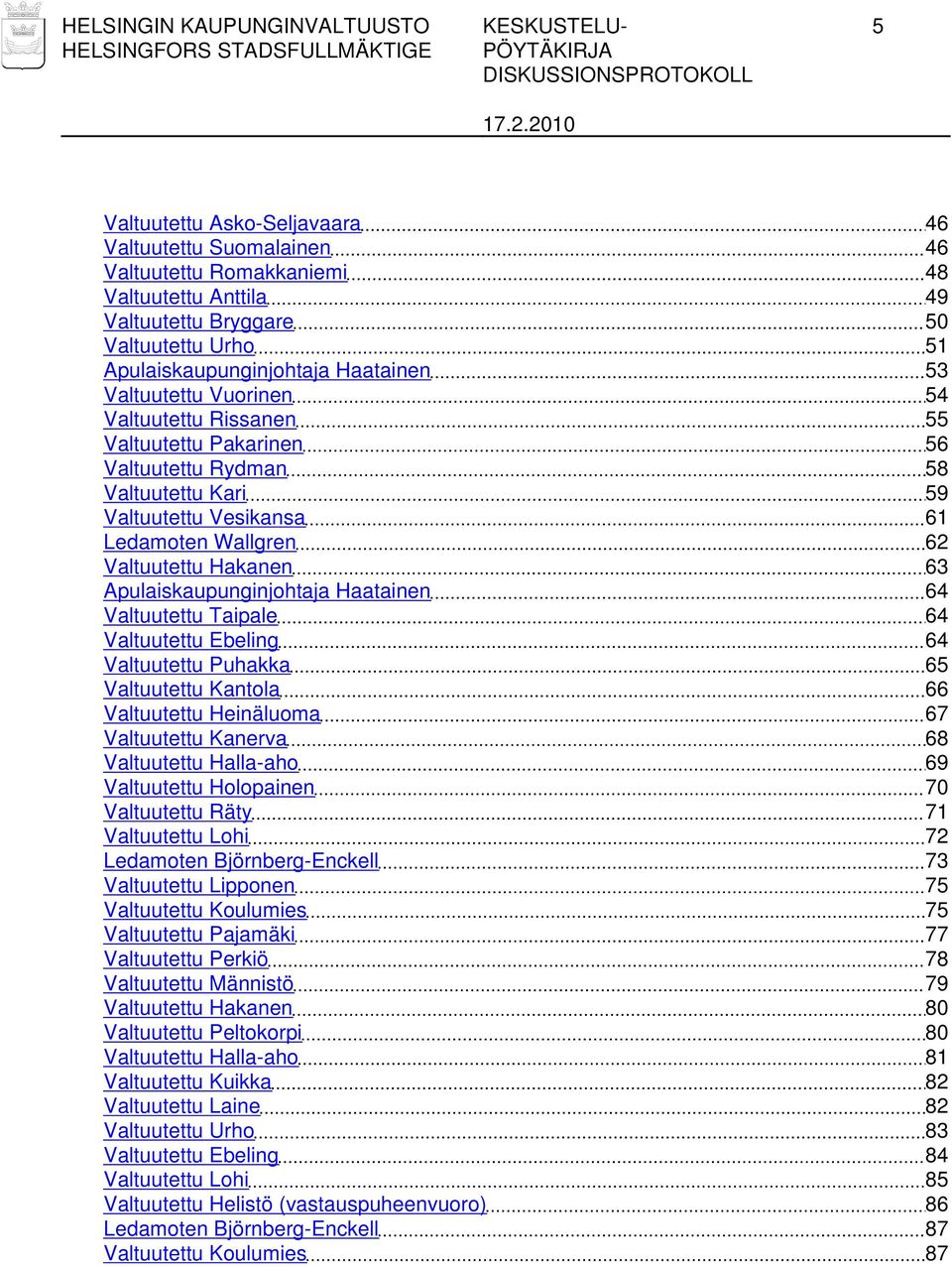 Valtuutettu Hakanen 63 Apulaiskaupunginjohtaja Haatainen 64 Valtuutettu Taipale 64 Valtuutettu Ebeling 64 Valtuutettu Puhakka 65 Valtuutettu Kantola 66 Valtuutettu Heinäluoma 67 Valtuutettu Kanerva