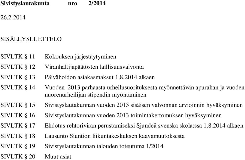 2014 alkaen Vuoden 2013 parhaasta urheilusuorituksesta myönnettävän apurahan ja vuoden nuorenurheilijan stipendin myöntäminen Sivistyslautakunnan vuoden 2013 sisäisen