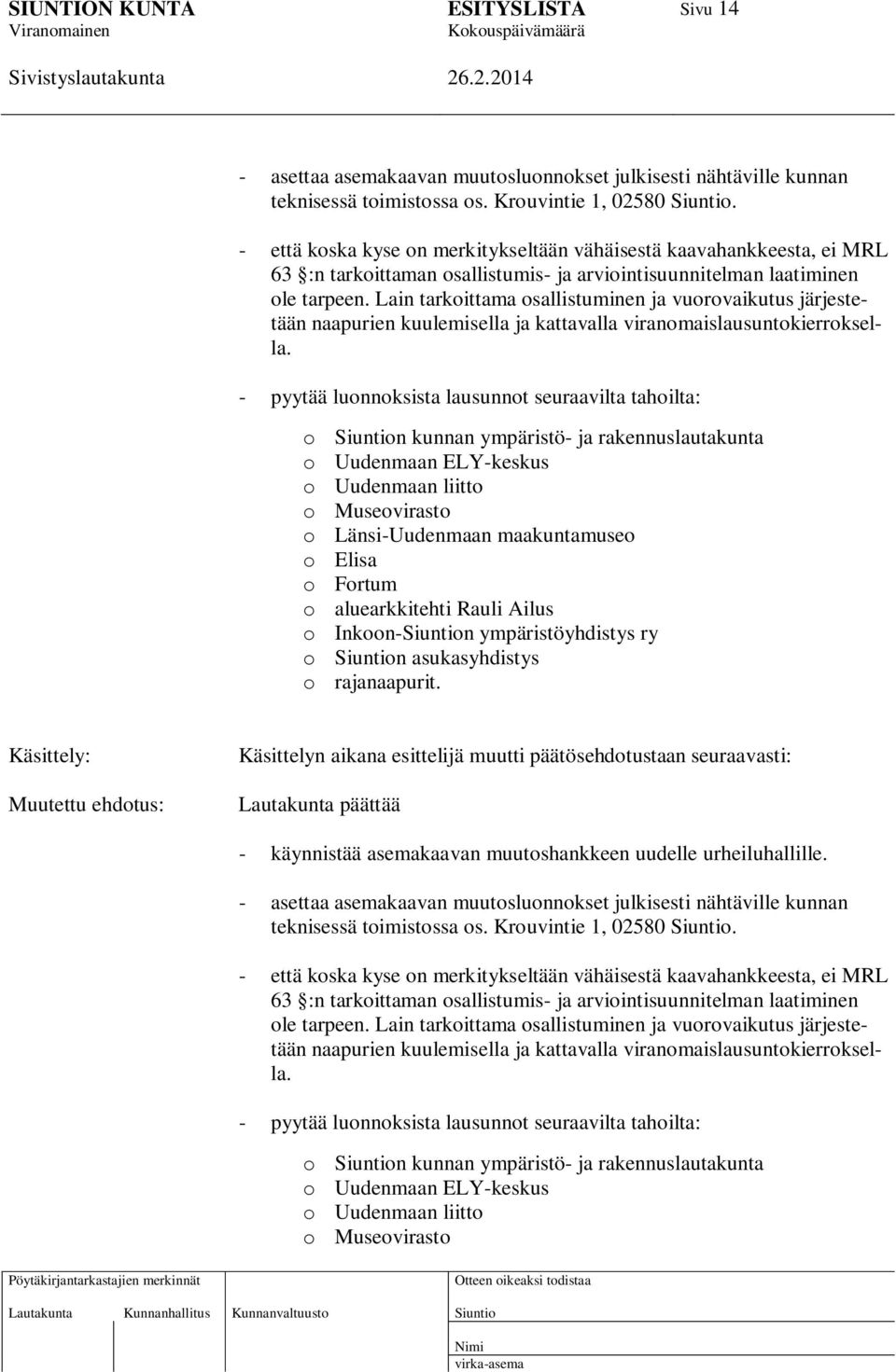 Lain tarkoittama osallistuminen ja vuorovaikutus järjestetään naapurien kuulemisella ja kattavalla viranomaislausuntokierroksella.