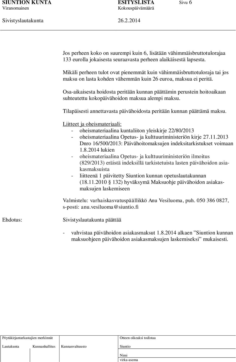 Osa-aikaisesta hoidosta peritään kunnan päättämin perustein hoitoaikaan suhteutettu kokopäivähoidon maksua alempi maksu. Tilapäisesti annettavasta päivähoidosta peritään kunnan päättämä maksu.