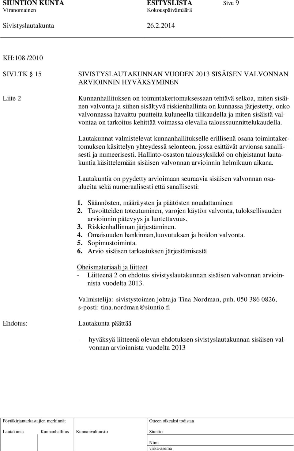 taloussuunnittelukaudella. Lautakunnat valmistelevat kunnanhallitukselle erillisenä osana toimintakertomuksen käsittelyn yhteydessä selonteon, jossa esittävät arvionsa sanallisesti ja numeerisesti.