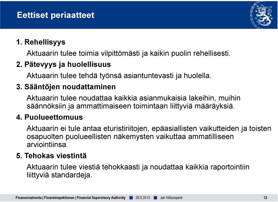 Sääntöjen noudattaminen Aktuaarin tulee noudattaa kaikkia asianmukaisia lakeihin, muihin säännöksiin ja ammattimaiseen toimintaan liittyviä määräyksiä. 4.