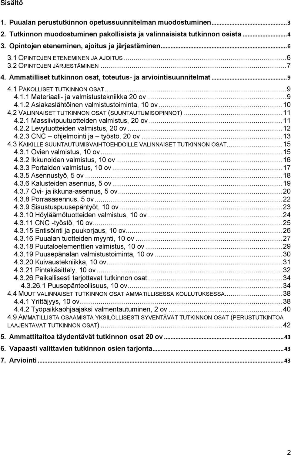 1 PAKOLLISET T... 9 4.1.1 Materiaali- ja valmistustekniikka 20 ov... 9 4.1.2 Asiakaslähtöinen valmistustoiminta, 10 ov... 10 4.2 VALINNAISET T (SUUNTAUTUMISOPINNOT)... 11 4.2.1 Massiivipuutuotteiden valmistus, 20 ov.