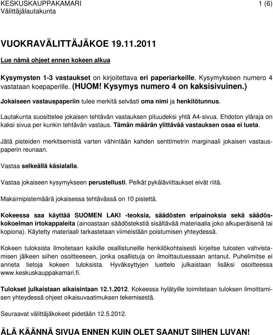 Ehdoton yläraja on kaksi sivua per kunkin tehtävän vastaus. Tämän määrän ylittävää vastauksen osaa ei lueta.