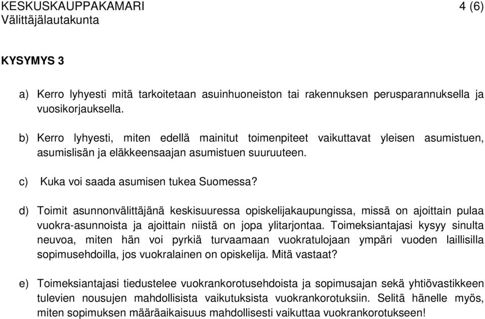 d) Toimit asunnonvälittäjänä keskisuuressa opiskelijakaupungissa, missä on ajoittain pulaa vuokra-asunnoista ja ajoittain niistä on jopa ylitarjontaa.