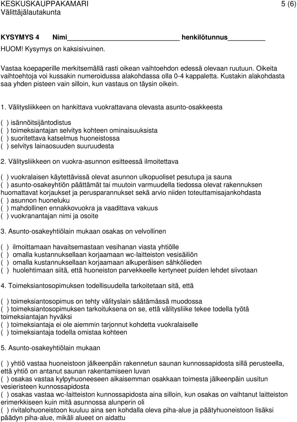 Välitysliikkeen on hankittava vuokrattavana olevasta asunto-osakkeesta ( ) isännöitsijäntodistus ( ) toimeksiantajan selvitys kohteen ominaisuuksista ( ) suoritettava katselmus huoneistossa ( )