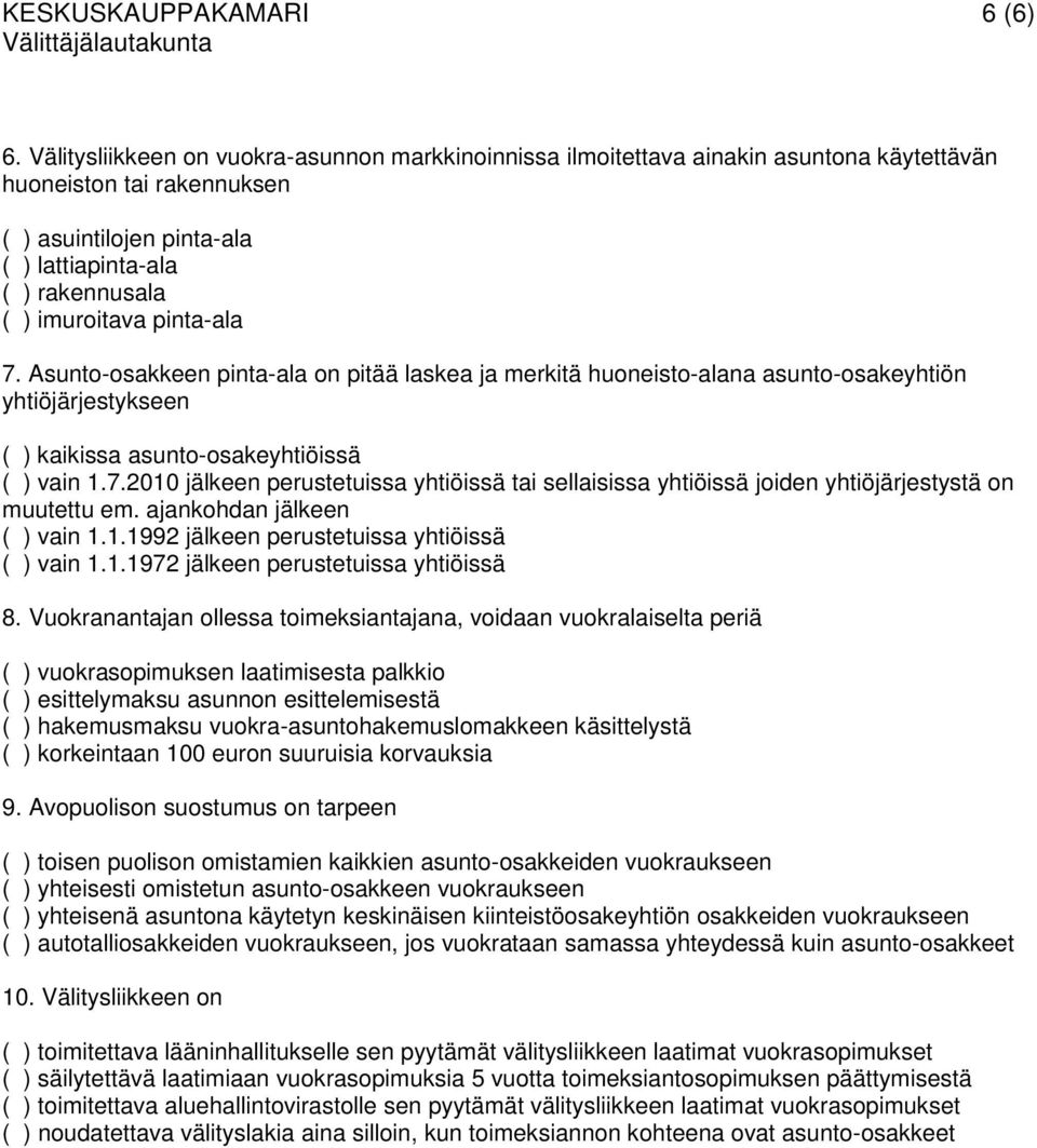 pinta-ala 7. Asunto-osakkeen pinta-ala on pitää laskea ja merkitä huoneisto-alana asunto-osakeyhtiön yhtiöjärjestykseen ( ) kaikissa asunto-osakeyhtiöissä ( ) vain 1.7.2010 jälkeen perustetuissa yhtiöissä tai sellaisissa yhtiöissä joiden yhtiöjärjestystä on muutettu em.