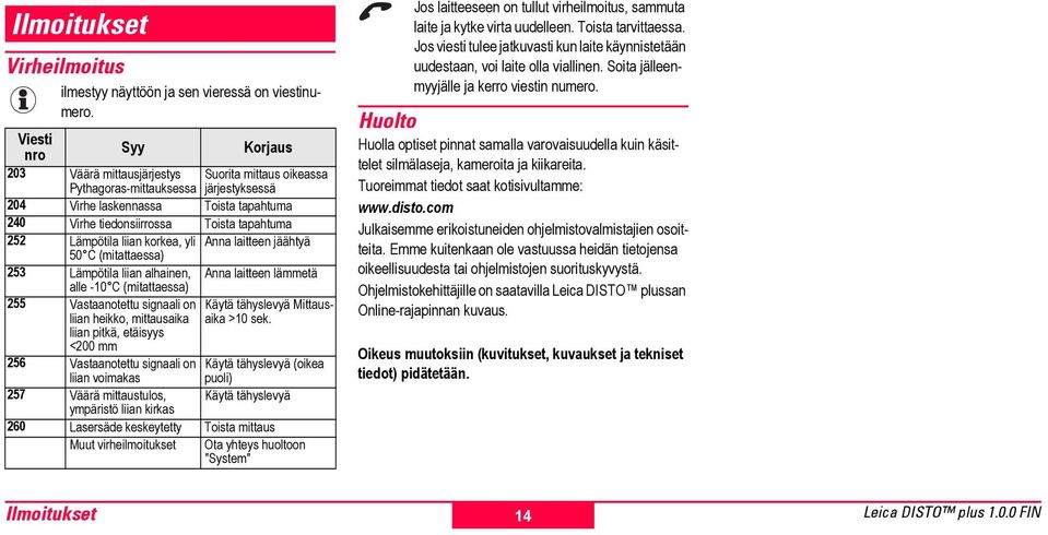 korkea, yli Anna late jäähtyä 50 C (mattasa) 253 Lämpötila liian alhain, Anna late lämmetä alle -10 C (mattasa) 255 Vastaanotettu signaali on liian heikko, mtausaika liian pkä, etäisyys <200 mm Käytä