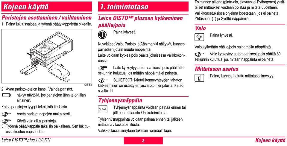 Valo Paina lyhyti. de D5-Z3 2 Avaa paristokotelon kansi. Vaihda paristot. näkyy näytöllä, jos paristoj jänne on liian alhain. Katso paristoj tyyppi teknisistä tiedoista. Aseta paristot napoj mukaisti.