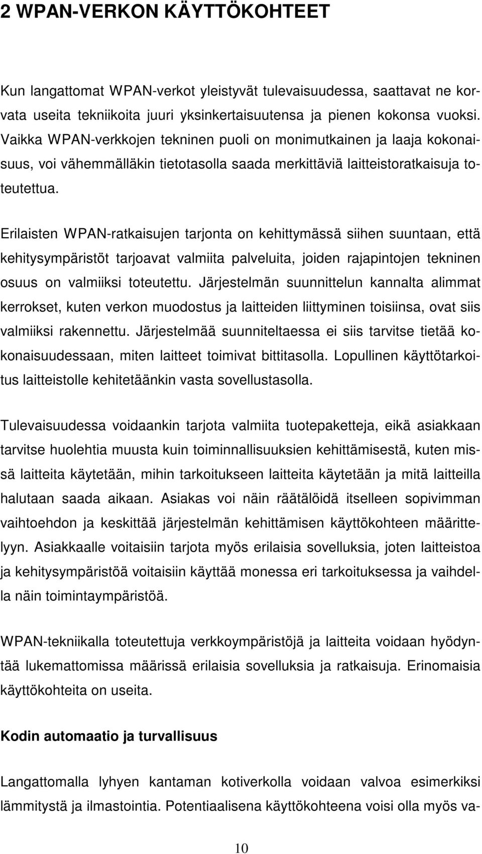 Erilaisten WPAN-ratkaisujen tarjonta on kehittymässä siihen suuntaan, että kehitysympäristöt tarjoavat valmiita palveluita, joiden rajapintojen tekninen osuus on valmiiksi toteutettu.