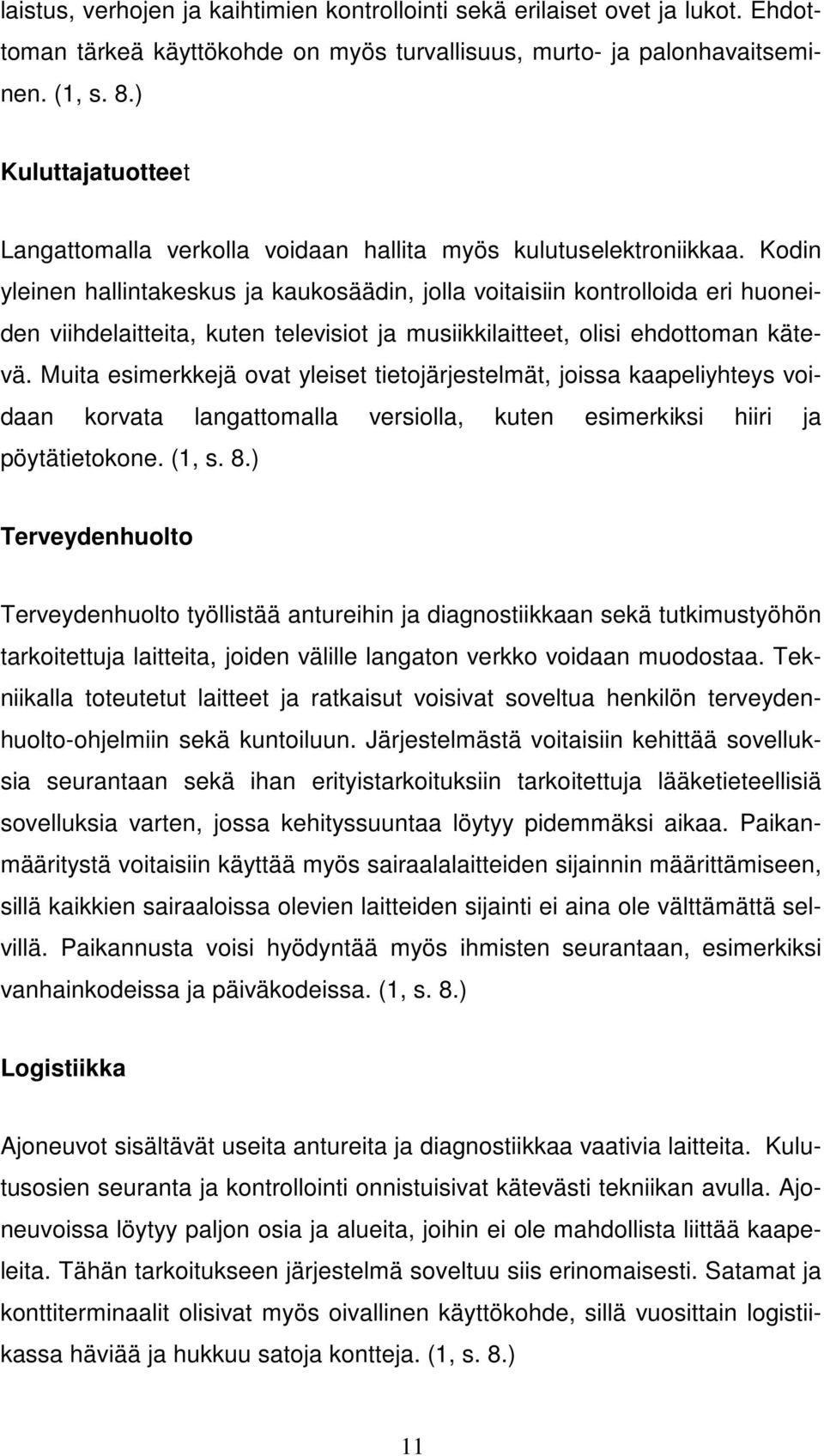 Kodin yleinen hallintakeskus ja kaukosäädin, jolla voitaisiin kontrolloida eri huoneiden viihdelaitteita, kuten televisiot ja musiikkilaitteet, olisi ehdottoman kätevä.