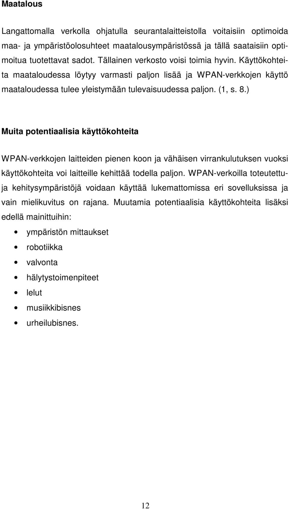 ) Muita potentiaalisia käyttökohteita WPAN-verkkojen laitteiden pienen koon ja vähäisen virrankulutuksen vuoksi käyttökohteita voi laitteille kehittää todella paljon.