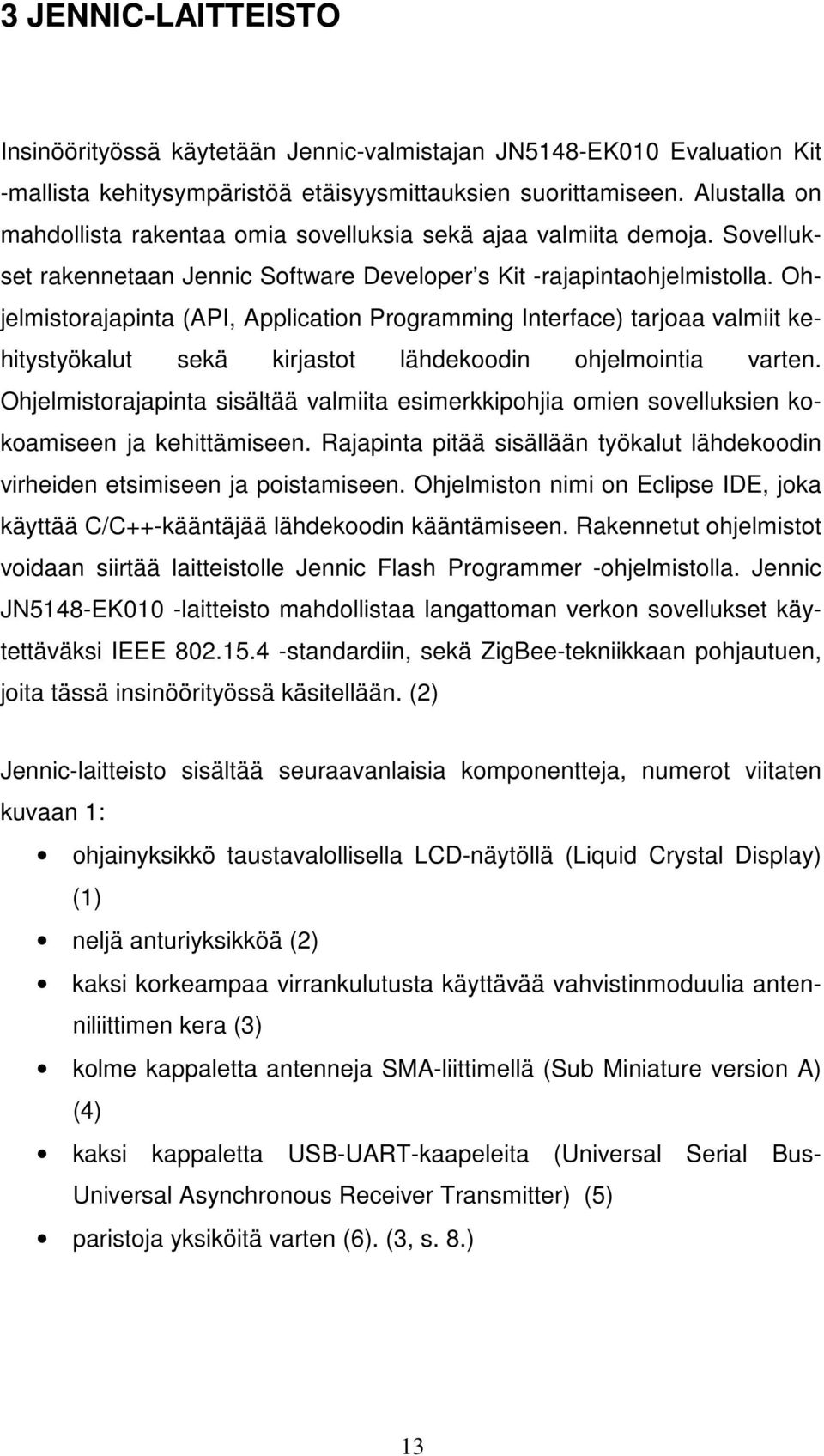 Ohjelmistorajapinta (API, Application Programming Interface) tarjoaa valmiit kehitystyökalut sekä kirjastot lähdekoodin ohjelmointia varten.