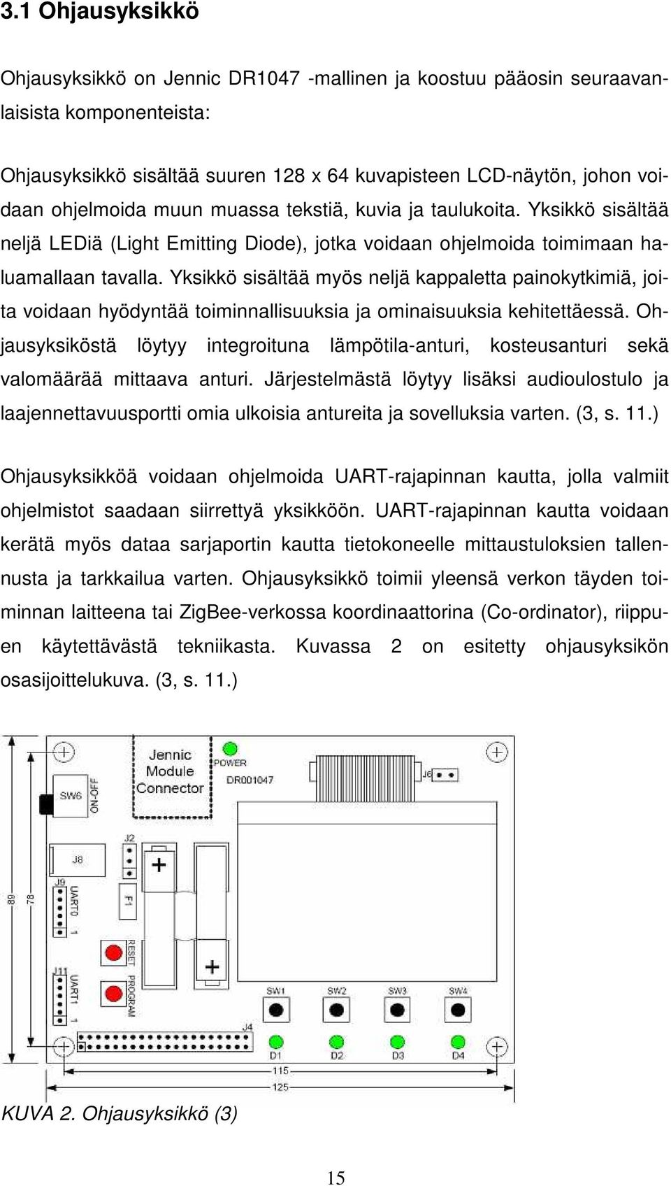 Yksikkö sisältää myös neljä kappaletta painokytkimiä, joita voidaan hyödyntää toiminnallisuuksia ja ominaisuuksia kehitettäessä.