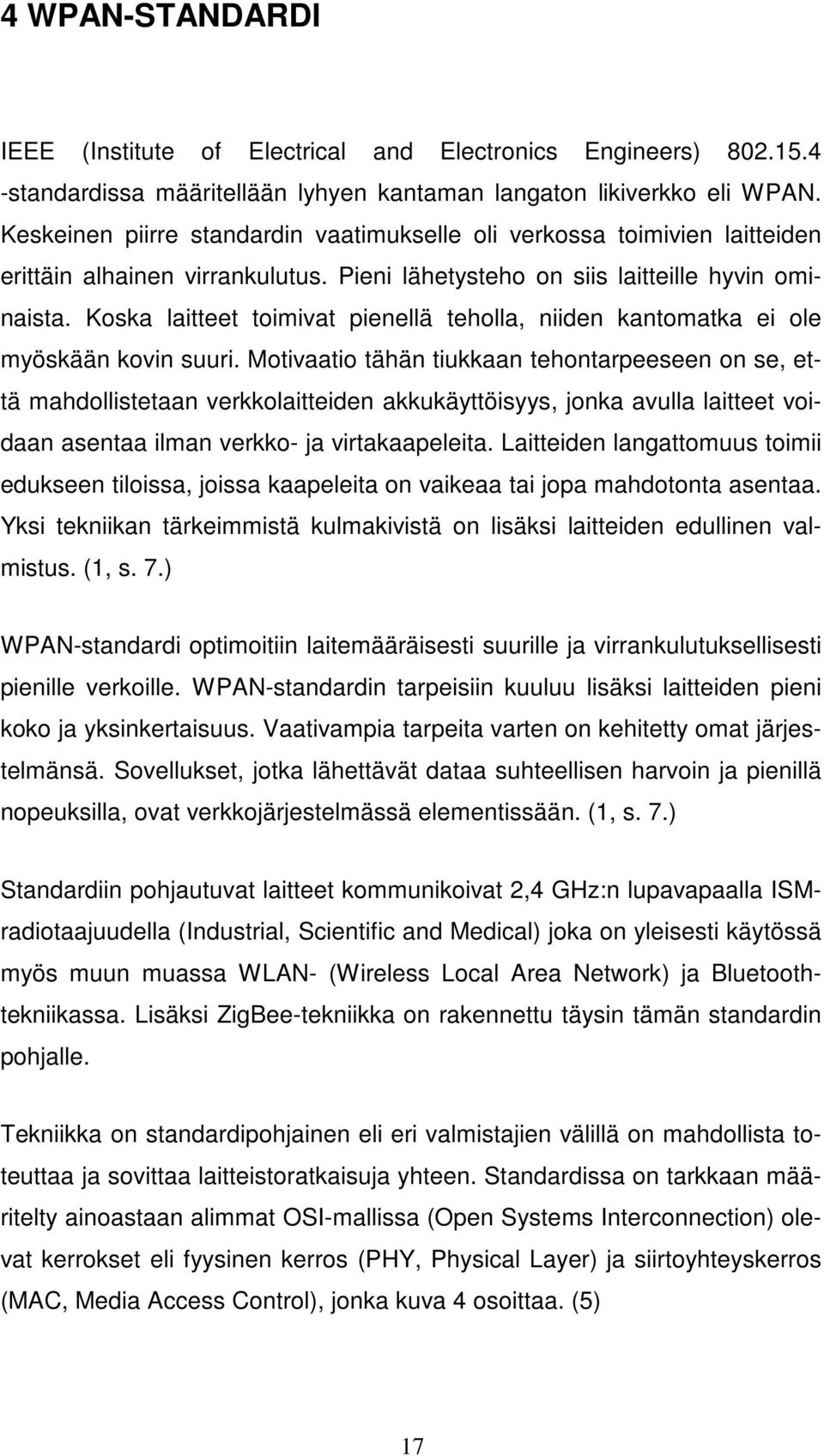 Koska laitteet toimivat pienellä teholla, niiden kantomatka ei ole myöskään kovin suuri.