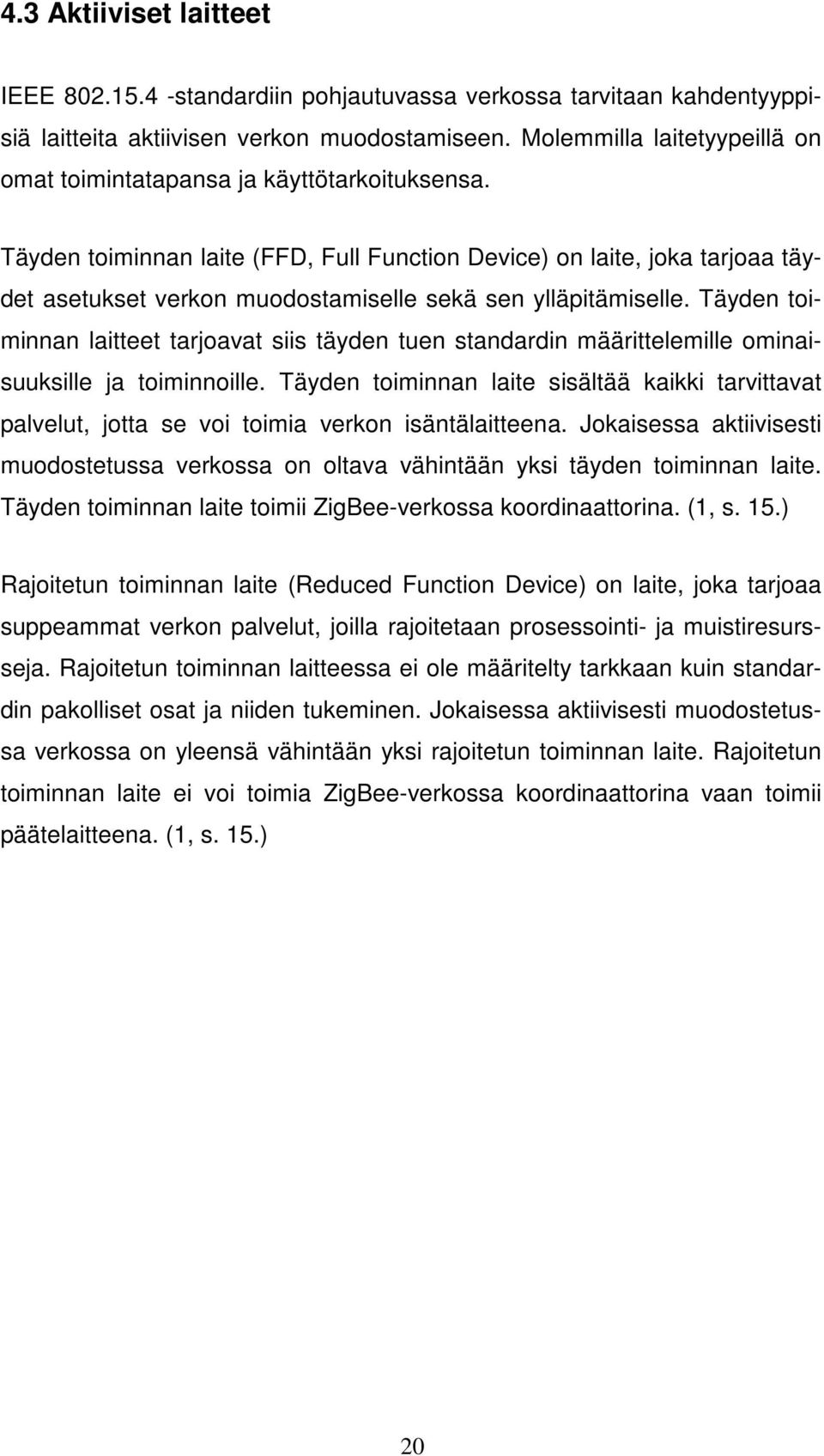 Täyden toiminnan laite (FFD, Full Function Device) on laite, joka tarjoaa täydet asetukset verkon muodostamiselle sekä sen ylläpitämiselle.