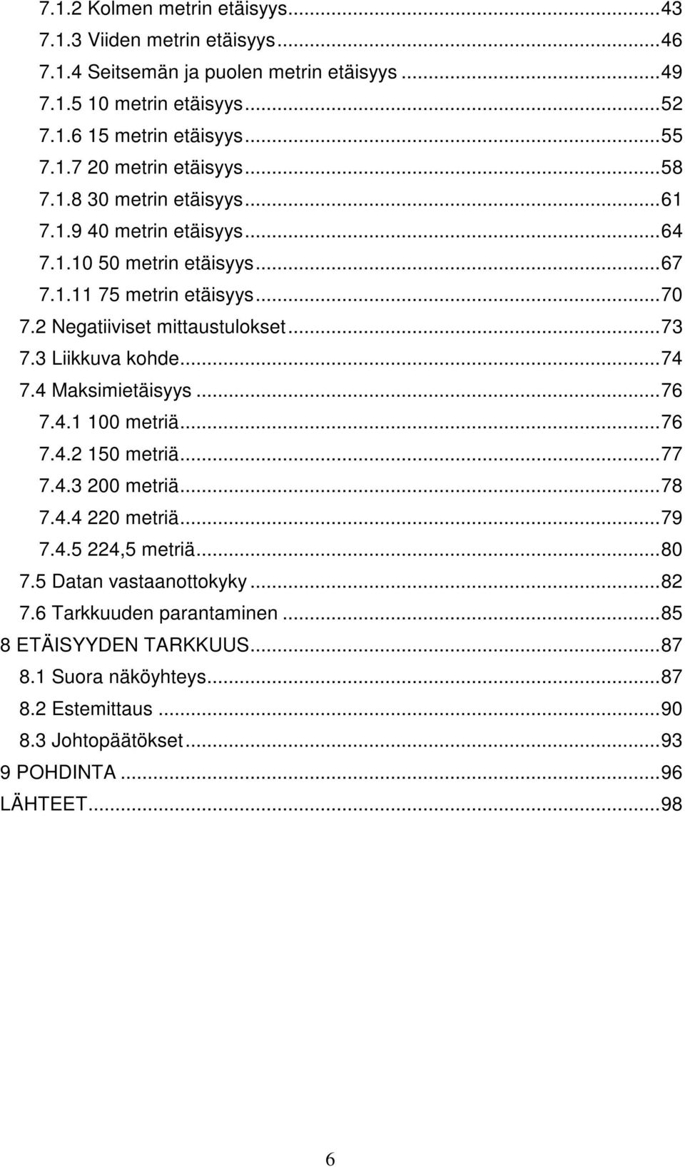 ..7 7. Liikkuva kohde...74 7.4 Maksimietäisyys...76 7.4. metriä...76 7.4. 5 metriä...77 7.4. metriä...78 7.4.4 metriä...79 7.4.5 4,5 metriä...8 7.5 Datan vastaanottokyky.