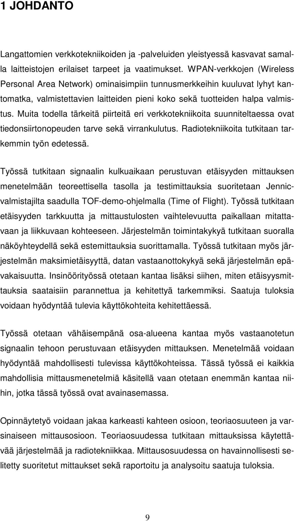 Muita todella tärkeitä piirteitä eri verkkotekniikoita suunniteltaessa ovat tiedonsiirtonopeuden tarve sekä virrankulutus. Radiotekniikoita tutkitaan tarkemmin työn edetessä.
