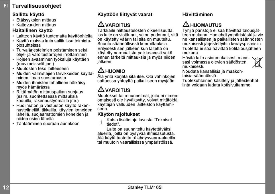 ) Muutosten teko laitteeseen Muiden valmistajien tarvikkeiden käyttäminen ilman suostumusta Muiden ihmisten tahallinen häikäisy, myös hämärässä Riittämätön mittauspaikan suojaus (esim.