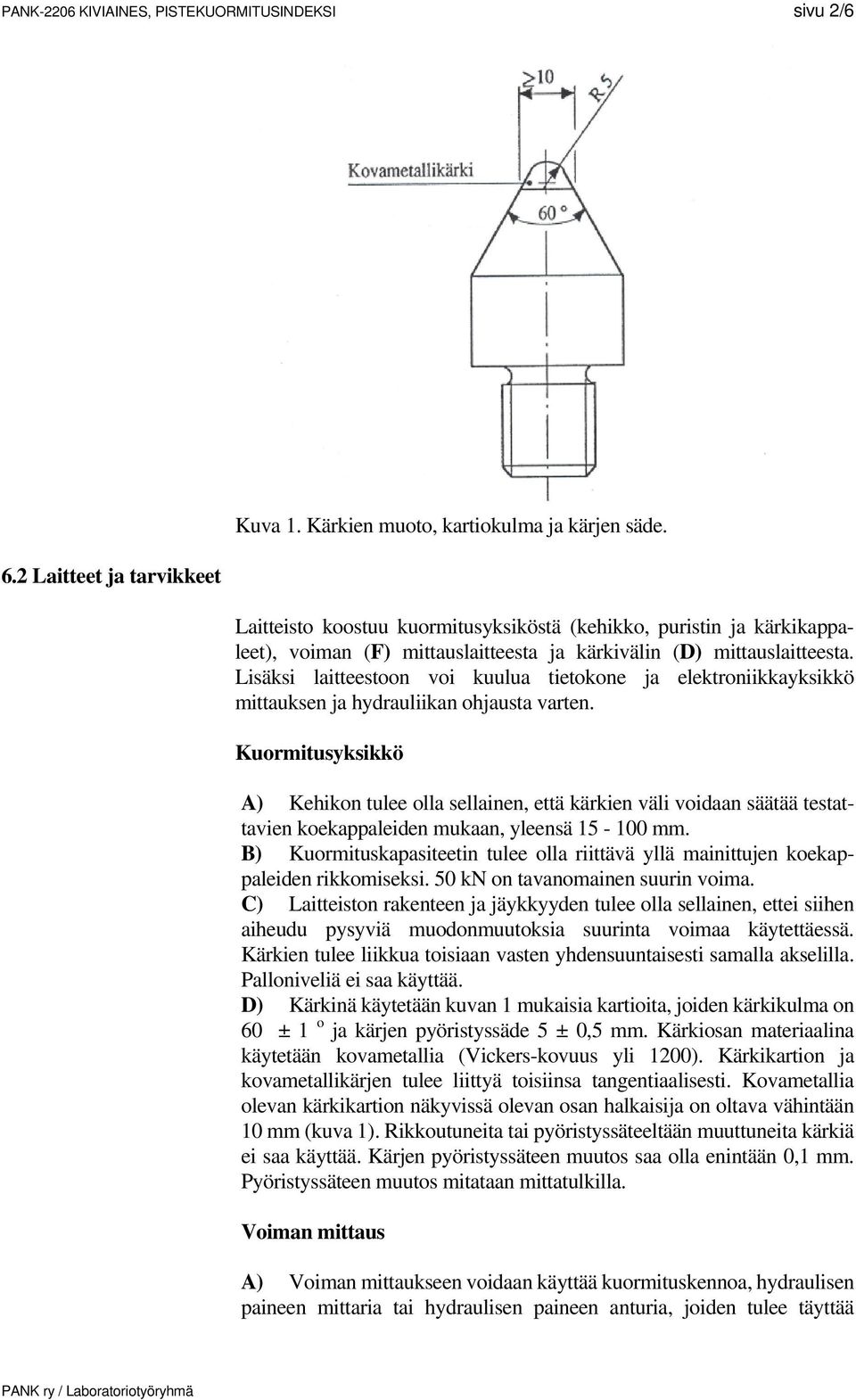 Lisäksi laitteestoon voi kuulua tietokone ja elektroniikkayksikkö mittauksen ja hydrauliikan ohjausta varten.
