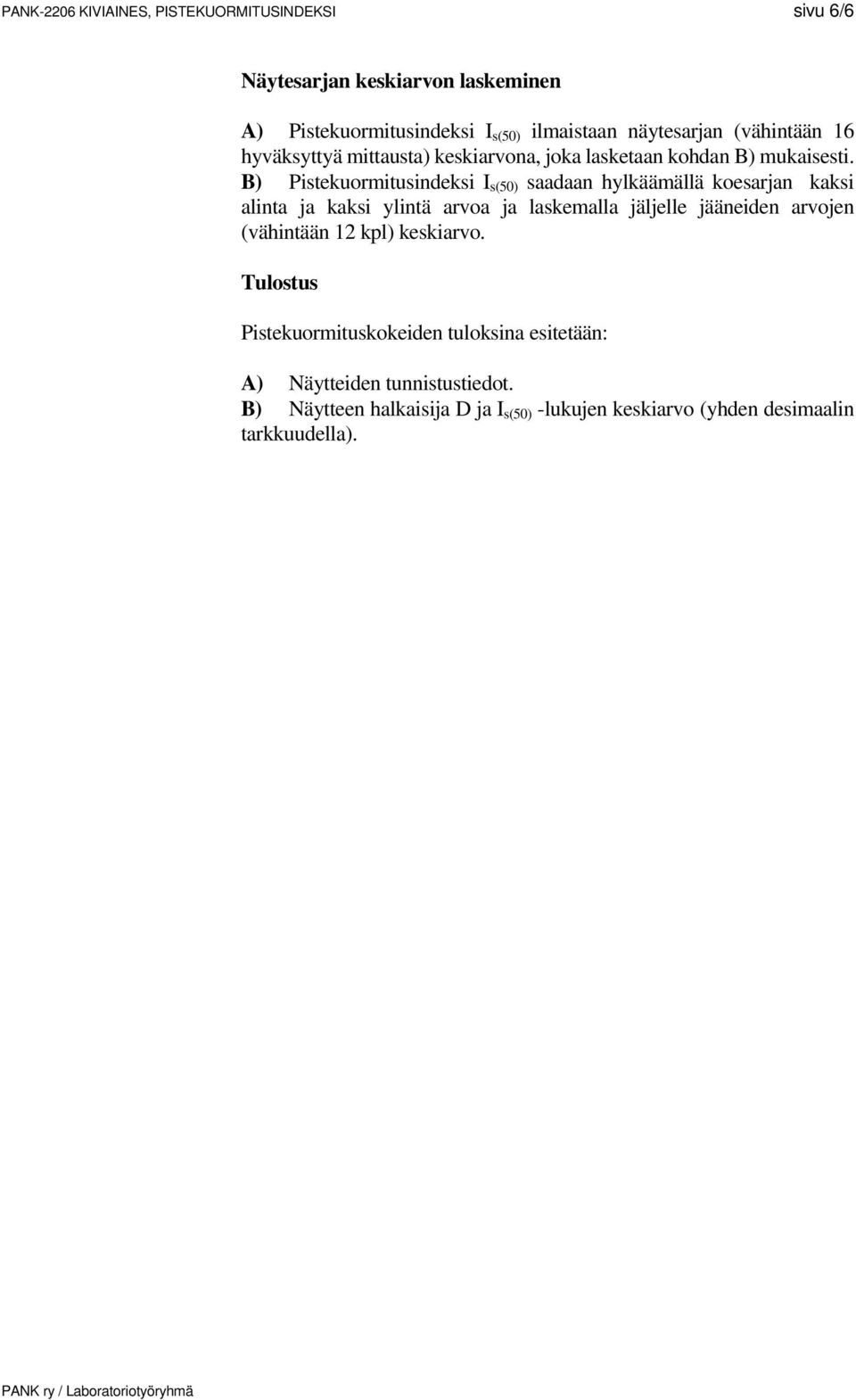 B) Pistekuormitusindeksi I s(50) saadaan hylkäämällä koesarjan kaksi alinta ja kaksi ylintä arvoa ja laskemalla jäljelle jääneiden arvojen