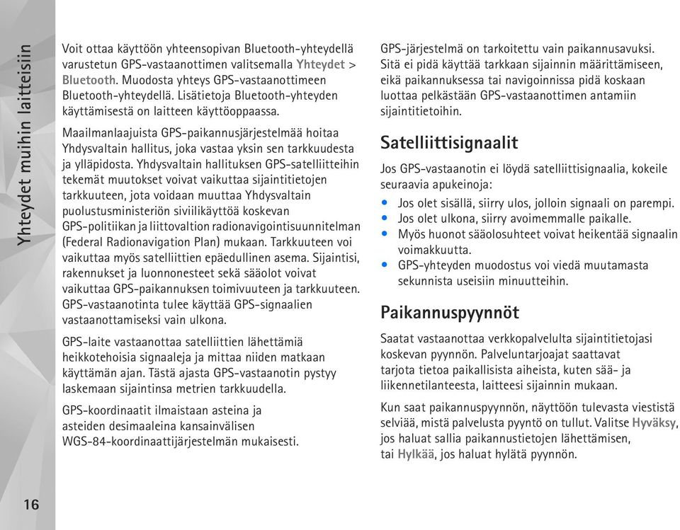 Maailmanlaajuista GPS-paikannusjärjestelmää hoitaa Yhdysvaltain hallitus, joka vastaa yksin sen tarkkuudesta ja ylläpidosta.