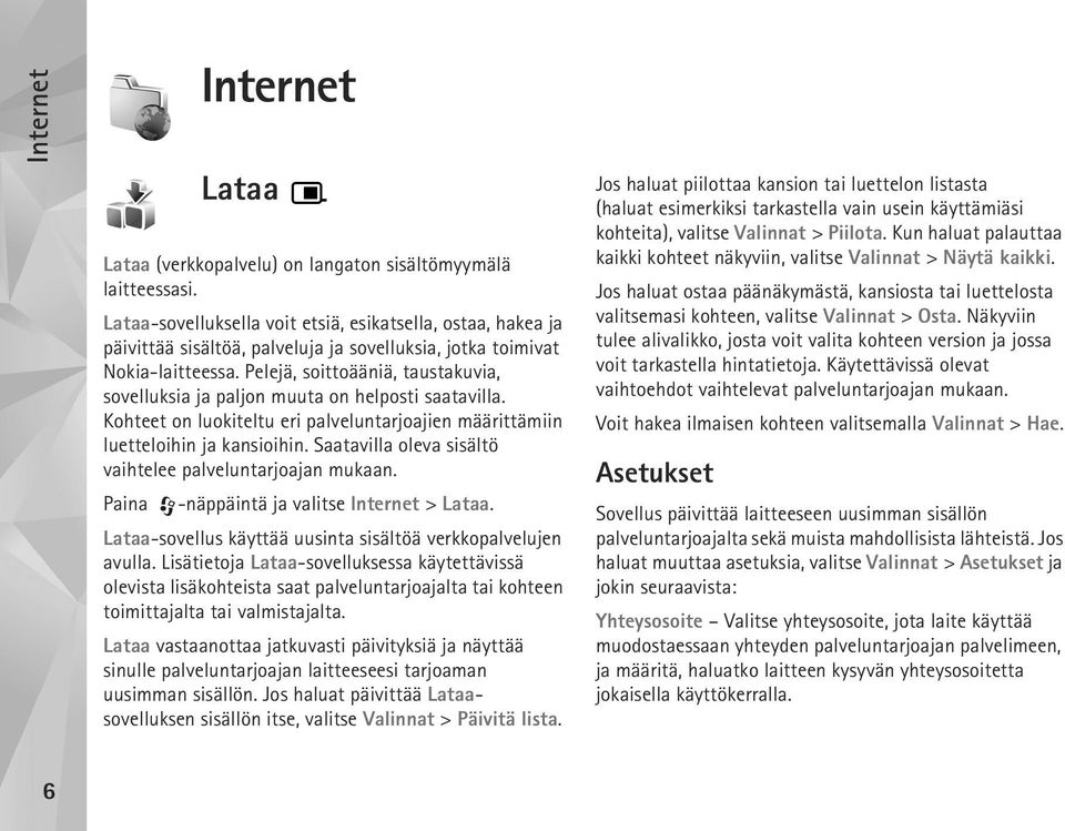 Pelejä, soittoääniä, taustakuvia, sovelluksia ja paljon muuta on helposti saatavilla. Kohteet on luokiteltu eri palveluntarjoajien määrittämiin luetteloihin ja kansioihin.