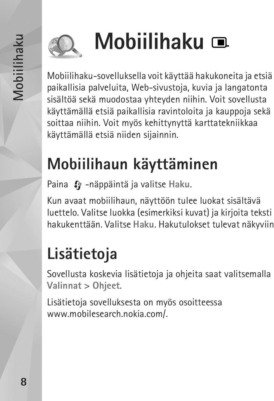 Mobiilihaun käyttäminen Paina -näppäintä ja valitse Haku. Kun avaat mobiilihaun, näyttöön tulee luokat sisältävä luettelo.