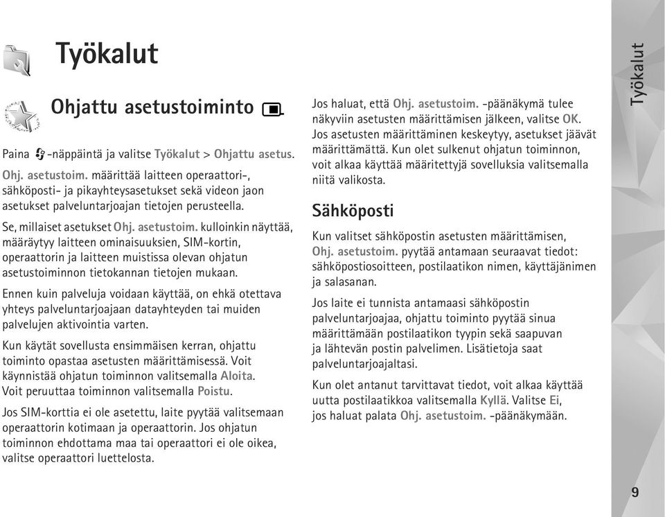 kulloinkin näyttää, määräytyy laitteen ominaisuuksien, SIM-kortin, operaattorin ja laitteen muistissa olevan ohjatun asetustoiminnon tietokannan tietojen mukaan.