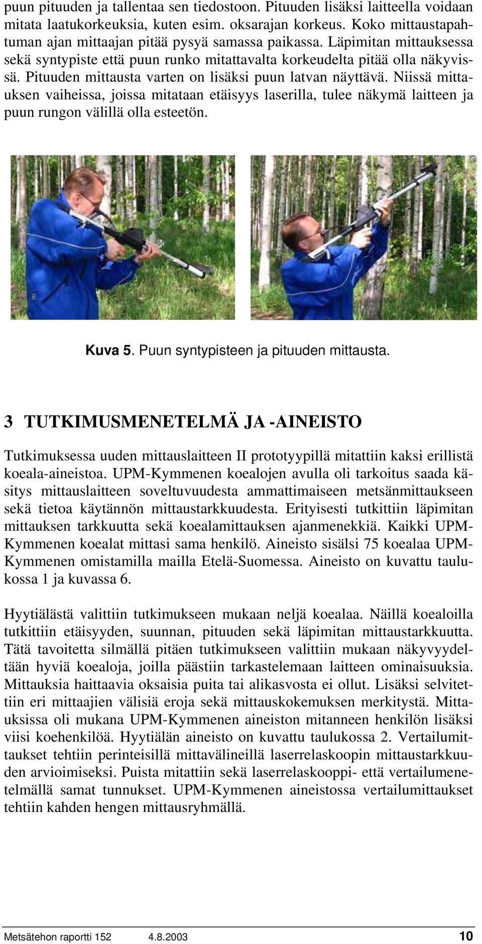 Pituuden mittausta varten on lisäksi puun latvan näyttävä. Niissä mittauksen vaiheissa, joissa mitataan etäisyys laserilla, tulee näkymä laitteen ja puun rungon välillä olla esteetön. Kuva 5.