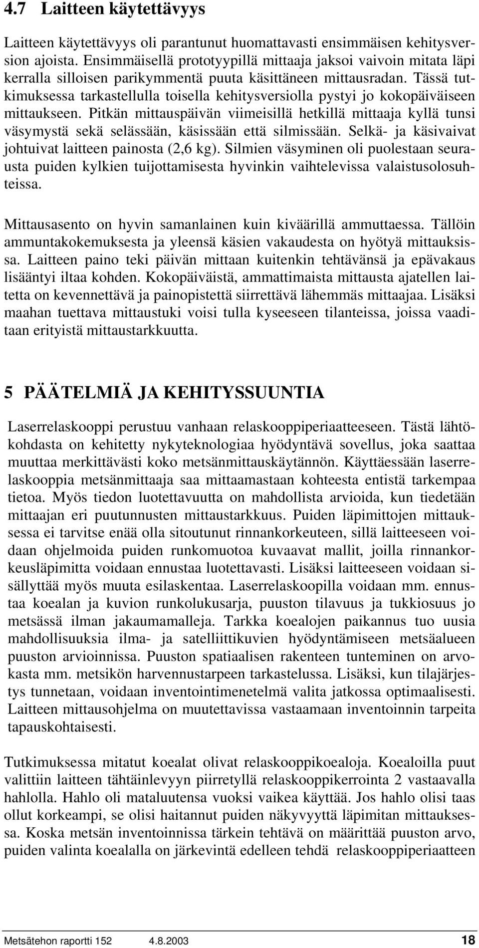 Tässä tutkimuksessa tarkastellulla toisella kehitysversiolla pystyi jo kokopäiväiseen mittaukseen.