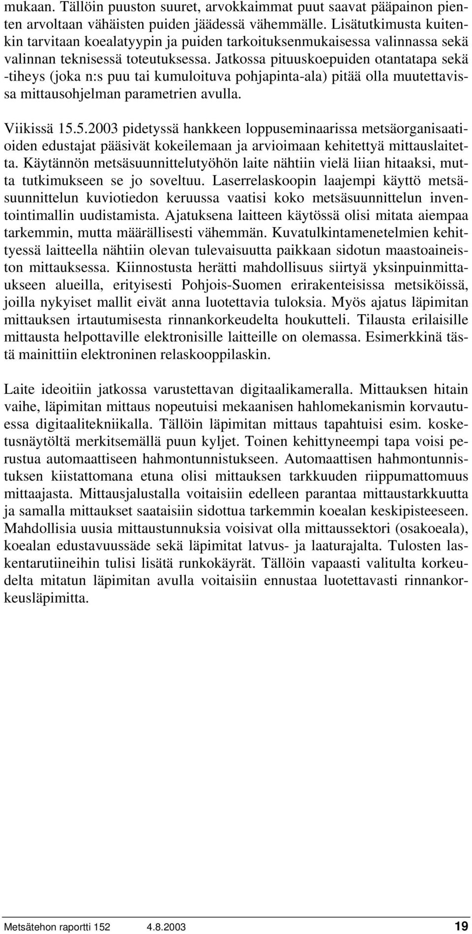 Jatkossa pituuskoepuiden otantatapa sekä -tiheys (joka n:s puu tai kumuloituva pohjapinta-ala) pitää olla muutettavissa mittausohjelman parametrien avulla. Viikissä 15.