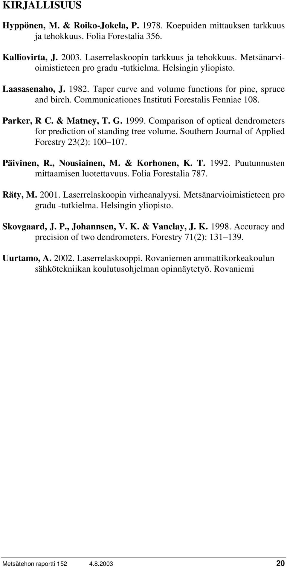 Parker, R C. & Matney, T. G. 1999. Comparison of optical dendrometers for prediction of standing tree volume. Southern Journal of Applied Forestry 23(2): 100 107. Päivinen, R., Nousiainen, M.