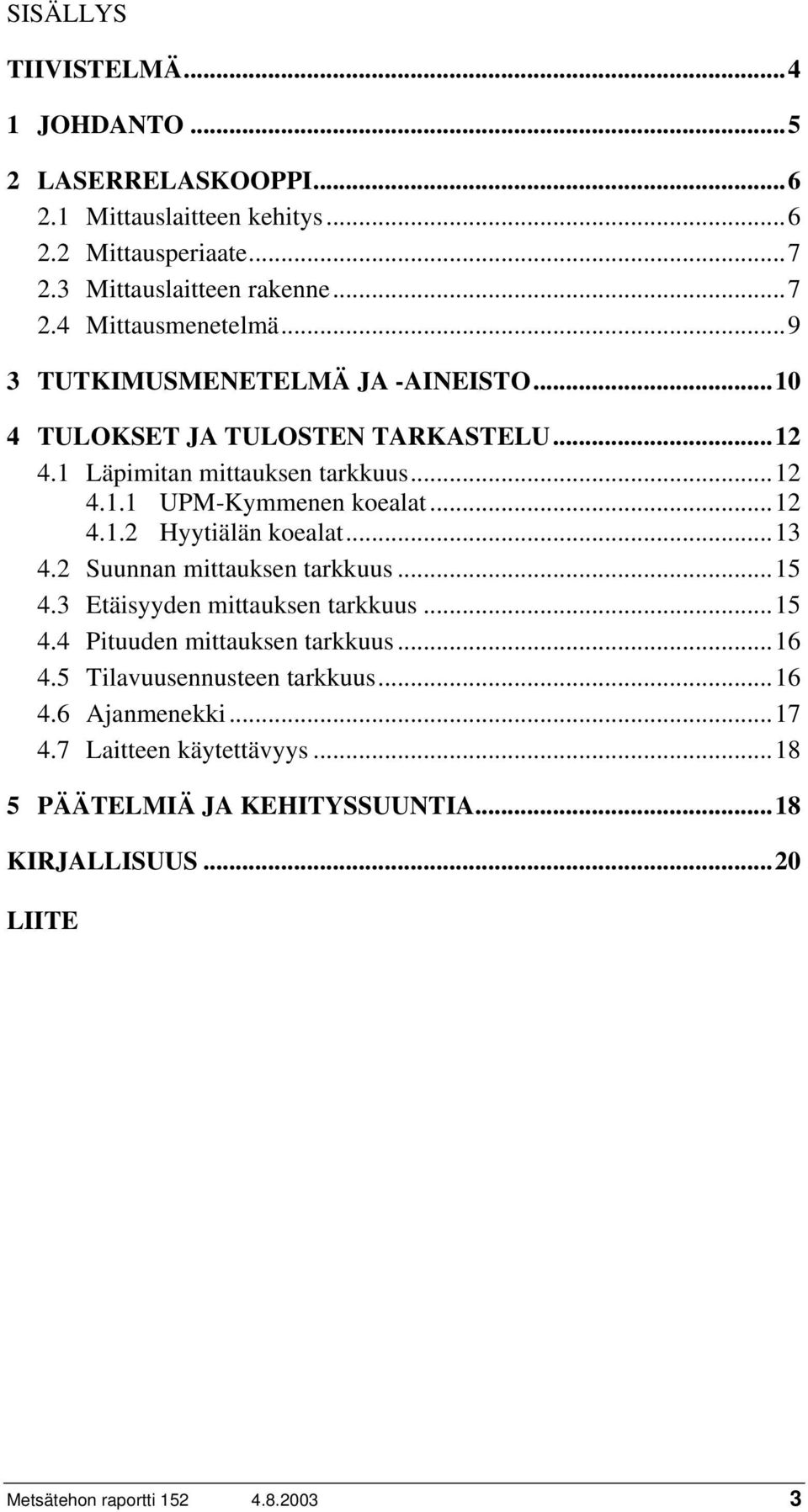 ..13 4.2 Suunnan mittauksen tarkkuus...15 4.3 Etäisyyden mittauksen tarkkuus...15 4.4 Pituuden mittauksen tarkkuus...16 4.5 Tilavuusennusteen tarkkuus...16 4.6 Ajanmenekki.