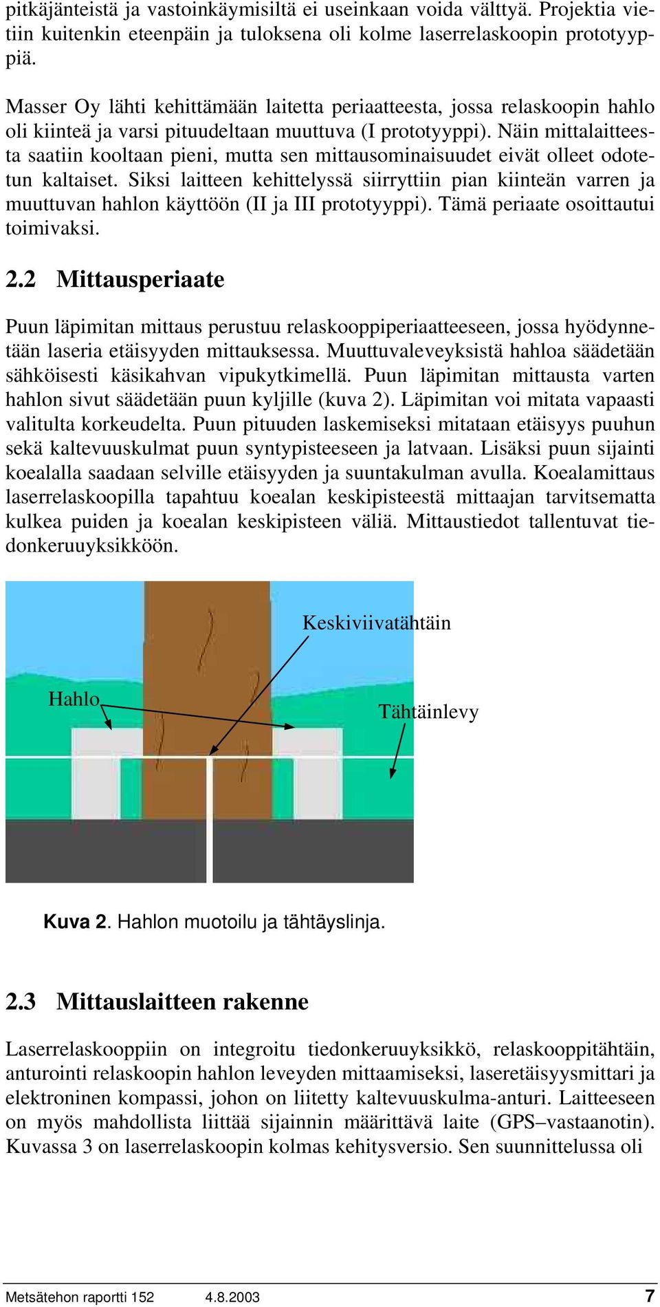 Näin mittalaitteesta saatiin kooltaan pieni, mutta sen mittausominaisuudet eivät olleet odotetun kaltaiset.