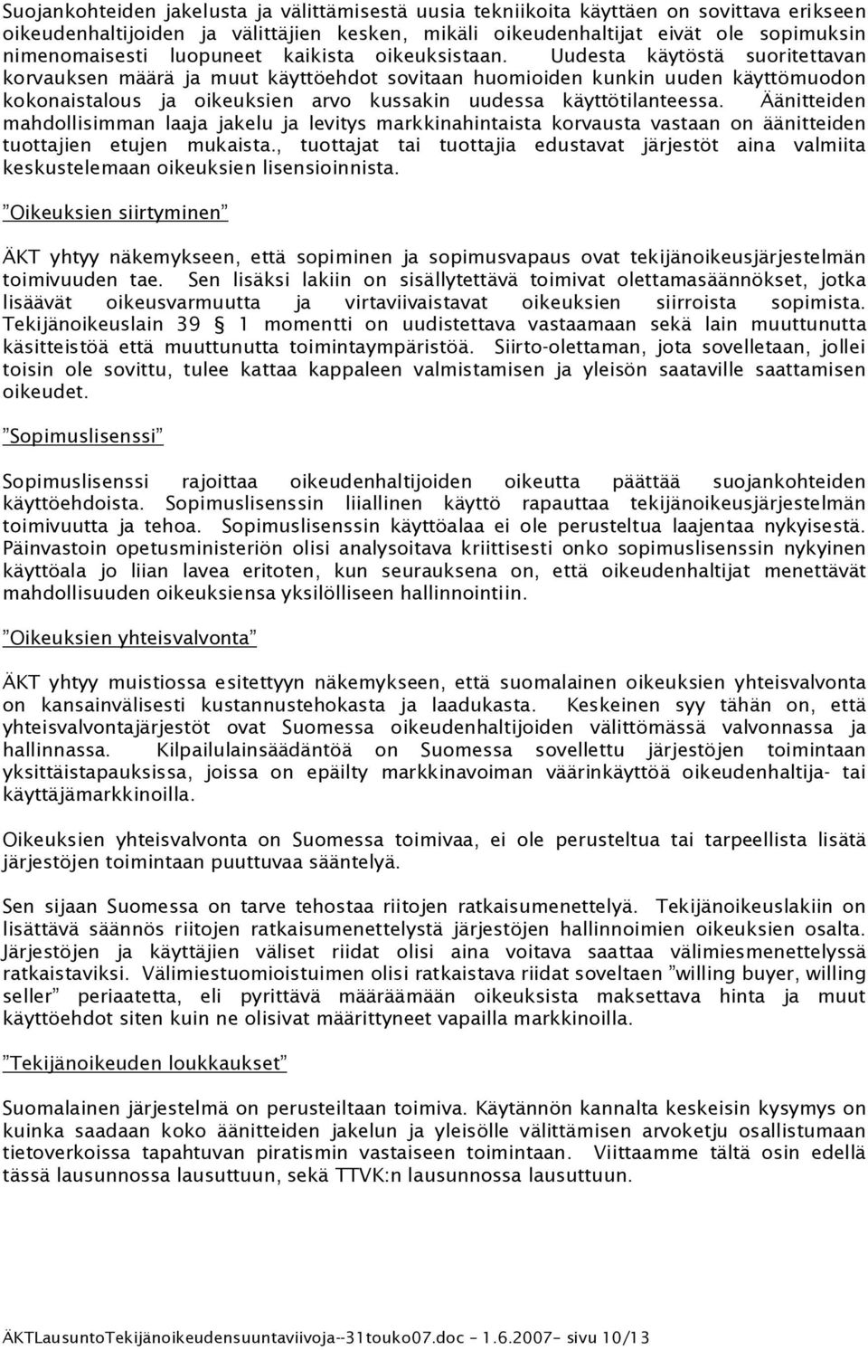 Uudesta käytöstä suoritettavan korvauksen määrä ja muut käyttöehdot sovitaan huomioiden kunkin uuden käyttömuodon kokonaistalous ja oikeuksien arvo kussakin uudessa käyttötilanteessa.