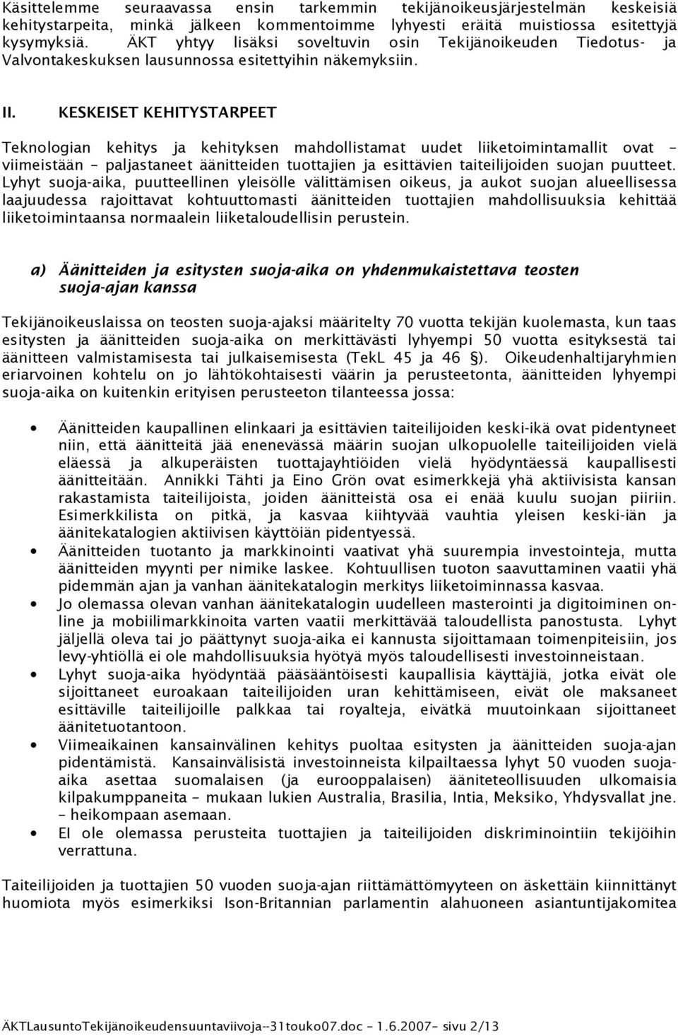 KESKEISET KEHITYSTARPEET Teknologian kehitys ja kehityksen mahdollistamat uudet liiketoimintamallit ovat viimeistään paljastaneet äänitteiden tuottajien ja esittävien taiteilijoiden suojan puutteet.