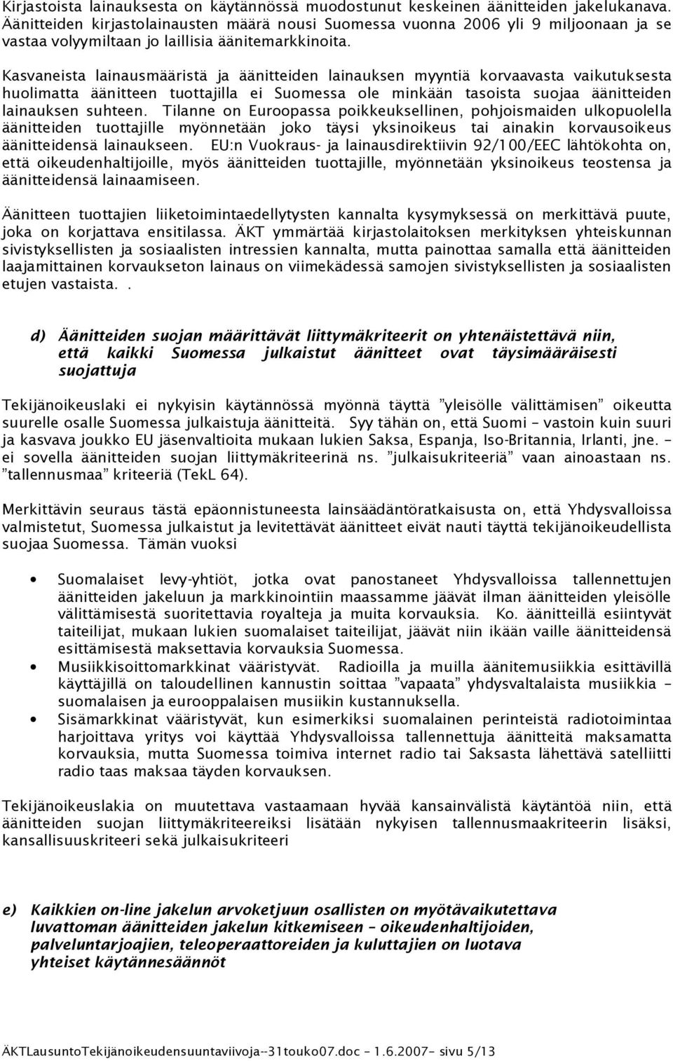 Kasvaneista lainausmääristä ja äänitteiden lainauksen myyntiä korvaavasta vaikutuksesta huolimatta äänitteen tuottajilla ei Suomessa ole minkään tasoista suojaa äänitteiden lainauksen suhteen.